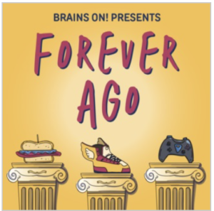 Cover image for Brains On Presents Forever Ago. There are three cartoon Roman pillars with various objects on top of each one - a hamberger, a sneaker, and a playstation controller.